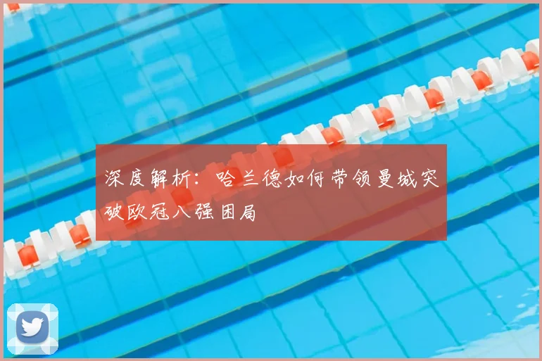 深度解析:哈兰德如何带领曼城突破欧冠八强困局