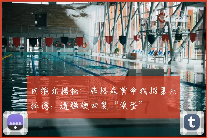 内维尔揭秘：弗格森曾命我招募杰拉德，遭强硬回复“滚蛋”